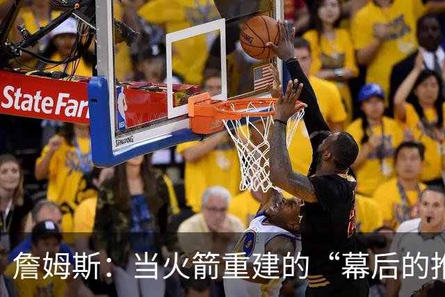 詹姆斯：当火箭重建的“幕后的推手